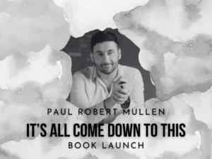 Banner for the book launch of It's All Come Down To This by Paul Robert Mullen