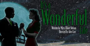 Poster for It's a Wonderful Life by Mary Elliott Nelson, directed by Alex Carr
